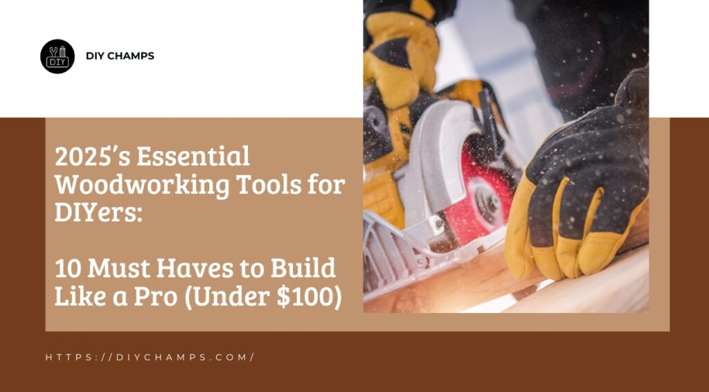 2025s-Essential-Woodworking-Tools-for-DIYers-10-Must-Haves-to-Build-Like-a-Pro-Under-100